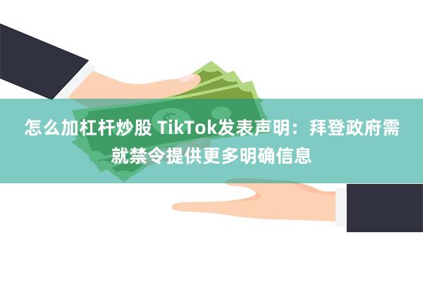 怎么加杠杆炒股 TikTok发表声明：拜登政府需就禁令提供更多明确信息