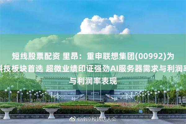 短线股票配资 里昂：重申联想集团(00992)为中国科技板块首选 超微业绩印证强劲AI服务器需求与利润率表现